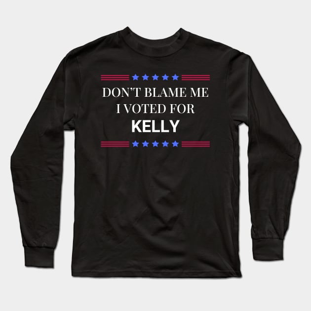 Don't Blame Me I Voted For Kelly Long Sleeve T-Shirt by Woodpile